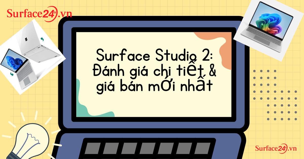 Surface Studio 2: Đánh giá chi tiết & giá bán mới nhất